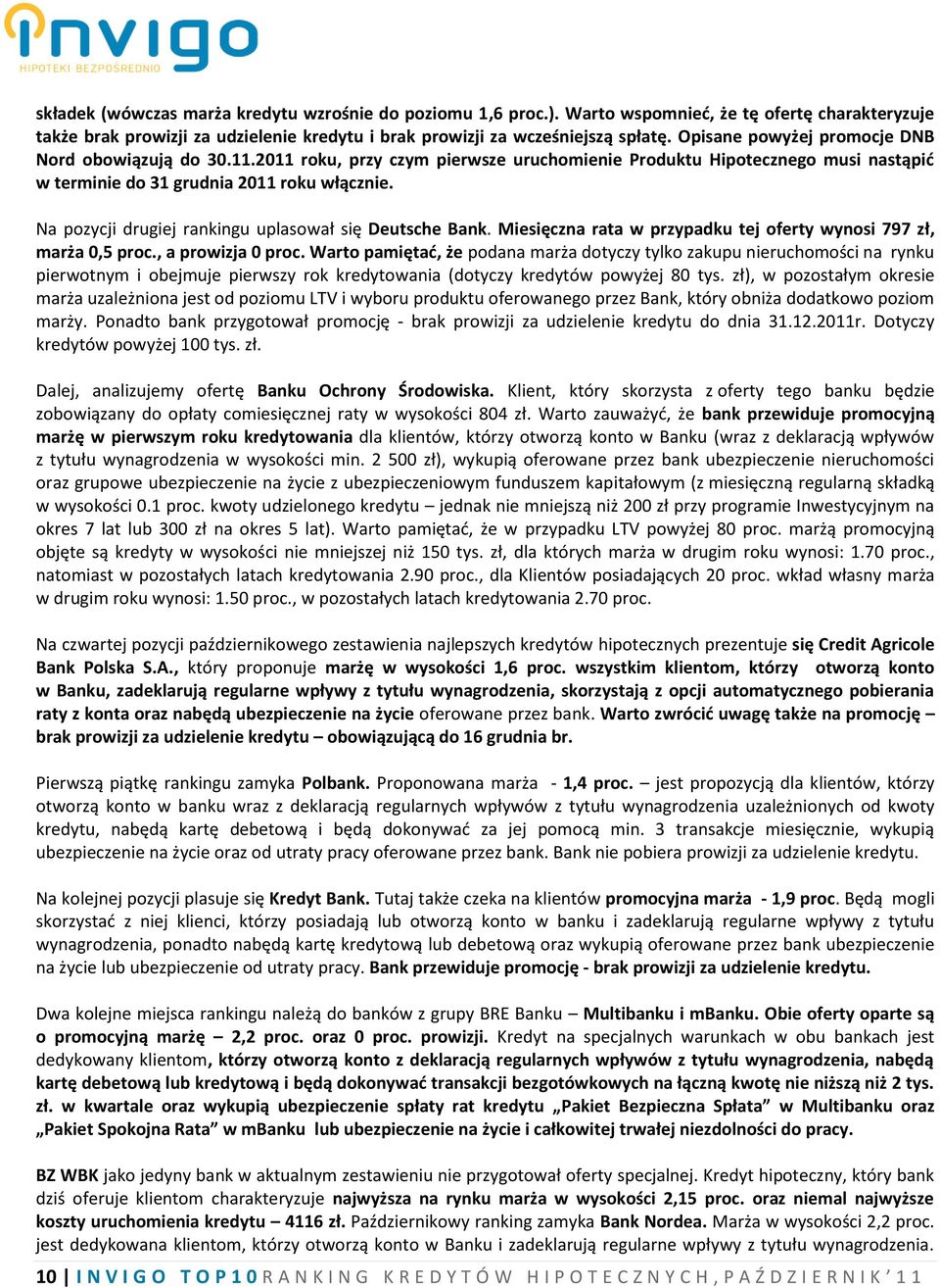 Na pozycji drugiej rankingu uplasował się Deutsche Bank. Miesięczna rata w przypadku tej oferty wynosi 797 zł, marża 0,5 proc., a prowizja 0 proc.