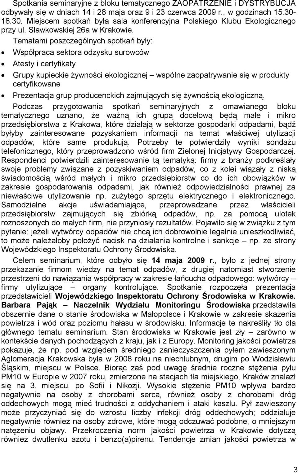 Tematami poszczególnych spotkań były: Współpraca sektora odzysku surowców Atesty i certyfikaty Grupy kupieckie żywności ekologicznej wspólne zaopatrywanie się w produkty certyfikowane Prezentacja