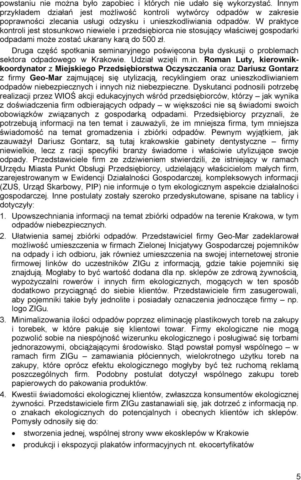 W praktyce kontroli jest stosunkowo niewiele i przedsiębiorca nie stosujący właściwej gospodarki odpadami może zostać ukarany karą do 500 zł.