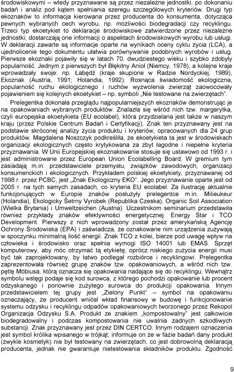 Trzeci typ ekoetykiet to deklaracje środowiskowe zatwierdzone przez niezależne jednostki; dostarczają one informacji o aspektach środowiskowych wyrobu lub usługi.