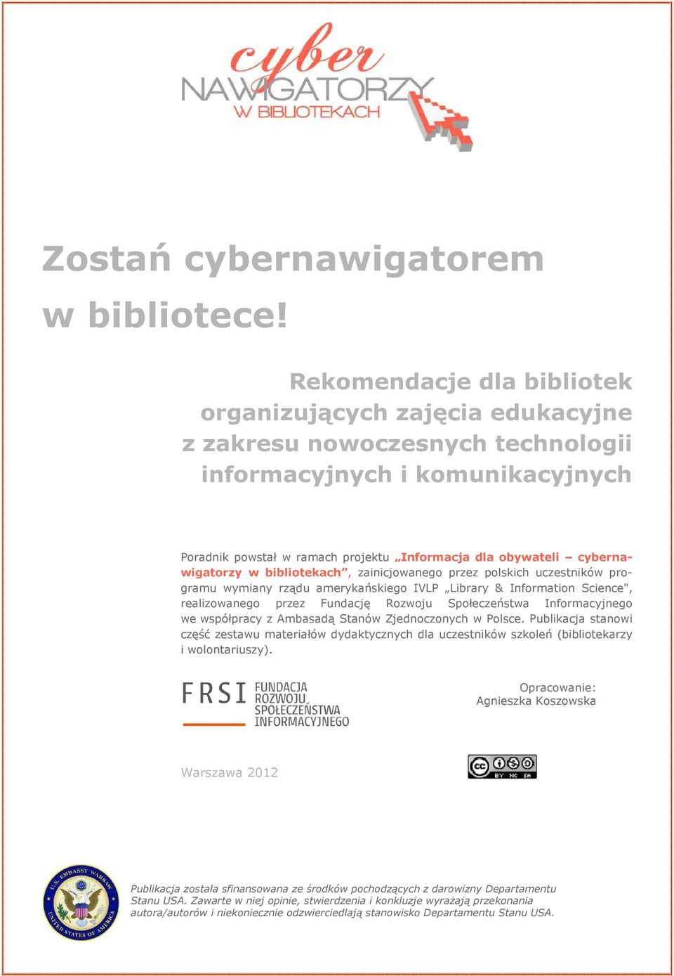 cybernawigatorzy w bibliotekach, zainicjowanego przez polskich uczestników programu wymiany rządu amerykańskiego IVLP Library & Information Science", realizowanego przez Fundację Rozwoju