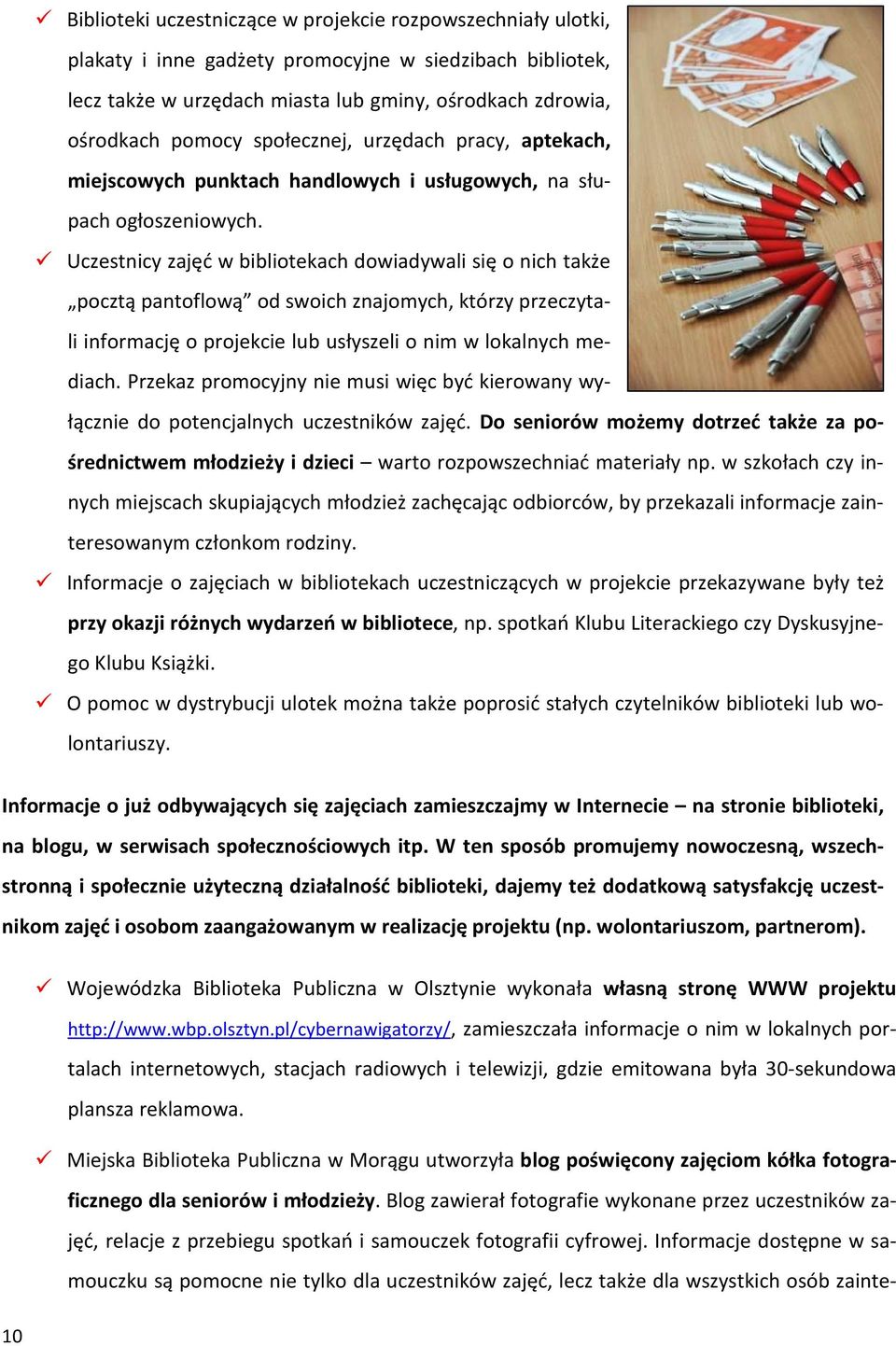 Uczestnicy zajęć w bibliotekach dowiadywali się o nich także pocztą pantoflową od swoich znajomych, którzy przeczytali informację o projekcie lub usłyszeli o nim w lokalnych mediach.