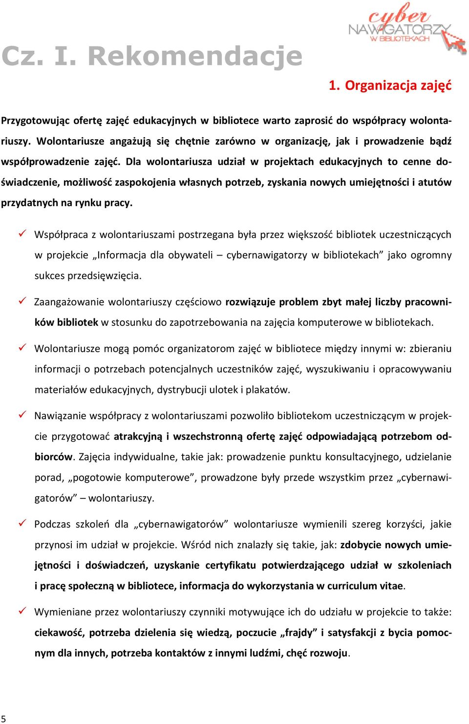 Dla wolontariusza udział w projektach edukacyjnych to cenne doświadczenie, możliwość zaspokojenia własnych potrzeb, zyskania nowych umiejętności i atutów przydatnych na rynku pracy.