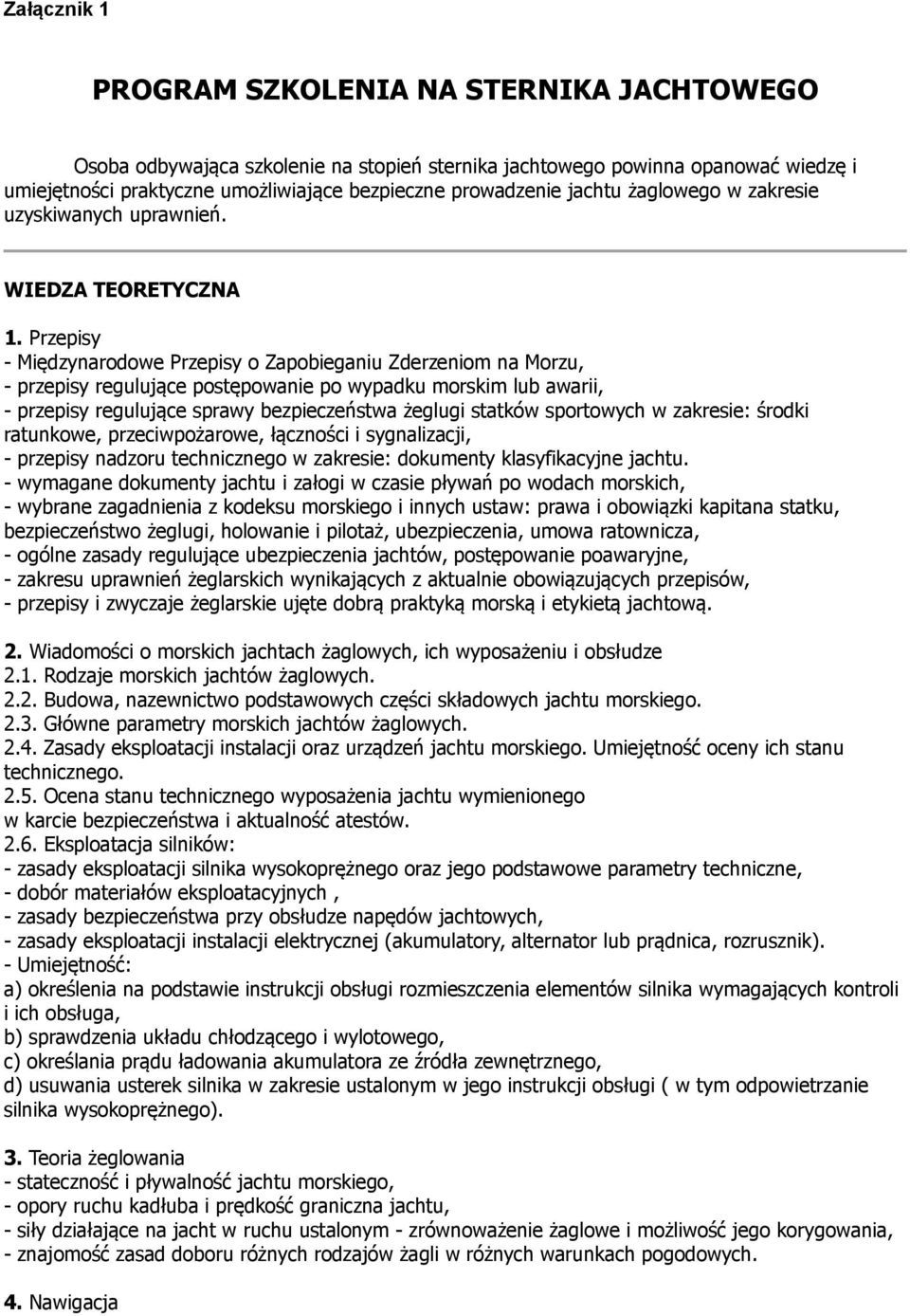 Przepisy - Międzynarodowe Przepisy o Zapobieganiu Zderzeniom na Morzu, - przepisy regulujące postępowanie po wypadku morskim lub awarii, - przepisy regulujące sprawy bezpieczeństwa żeglugi statków