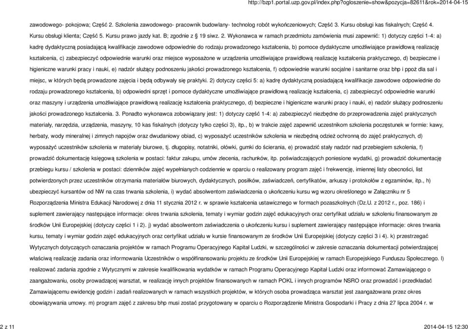 Wykonawca w ramach przedmiotu zamówienia musi zapewnić: 1) dotyczy części 1-4: a) kadrę dydaktyczną posiadającą kwalifikacje zawodowe odpowiednie do rodzaju prowadzonego kształcenia, b) pomoce