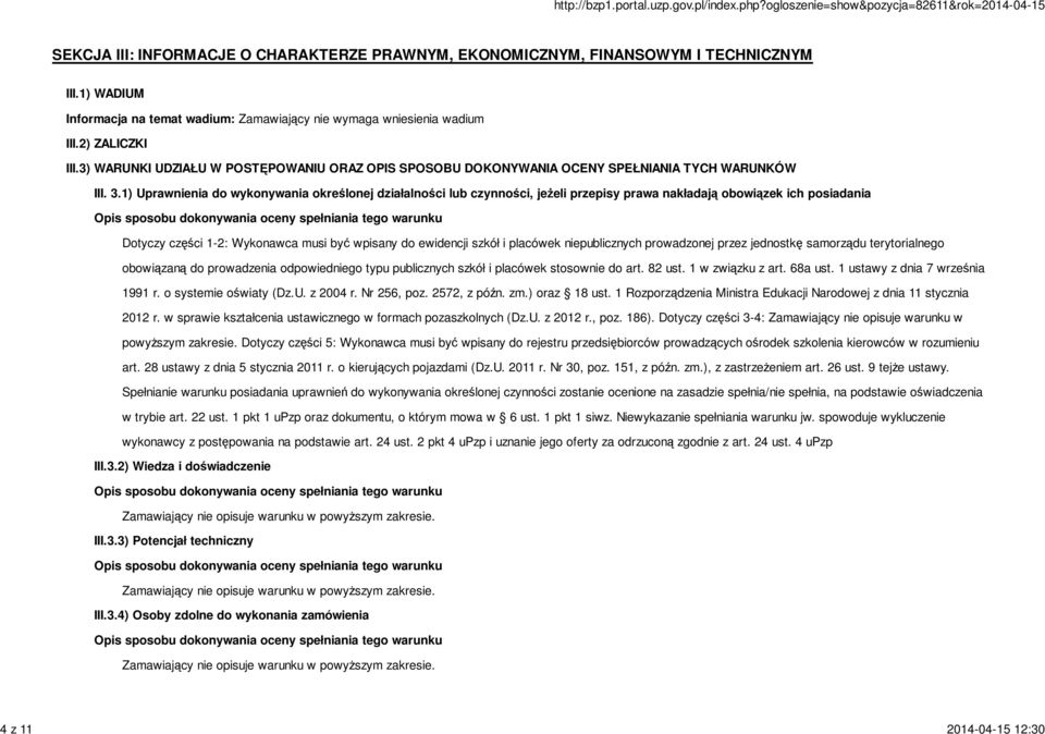 1) Uprawnienia do wykonywania określonej działalności lub czynności, jeŝeli przepisy prawa nakładają obowiązek ich posiadania Opis sposobu dokonywania oceny spełniania tego warunku Dotyczy części