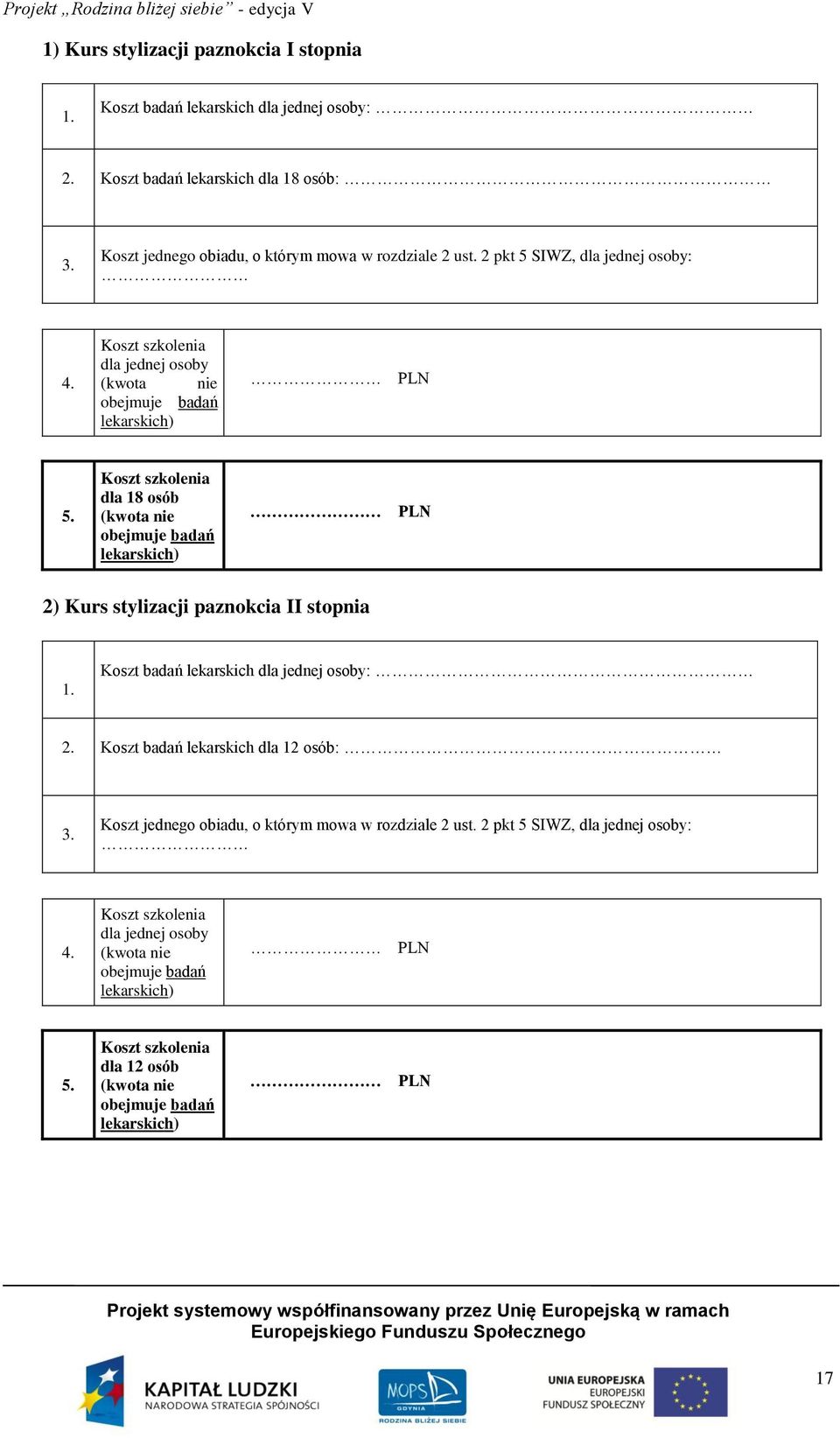 Koszt szkolenia dla 18 osób (kwota nie obejmuje badań lekarskich) PLN 2) Kurs stylizacji paznokcia II stopnia 1. Koszt badań lekarskich dla jednej osoby: 2.