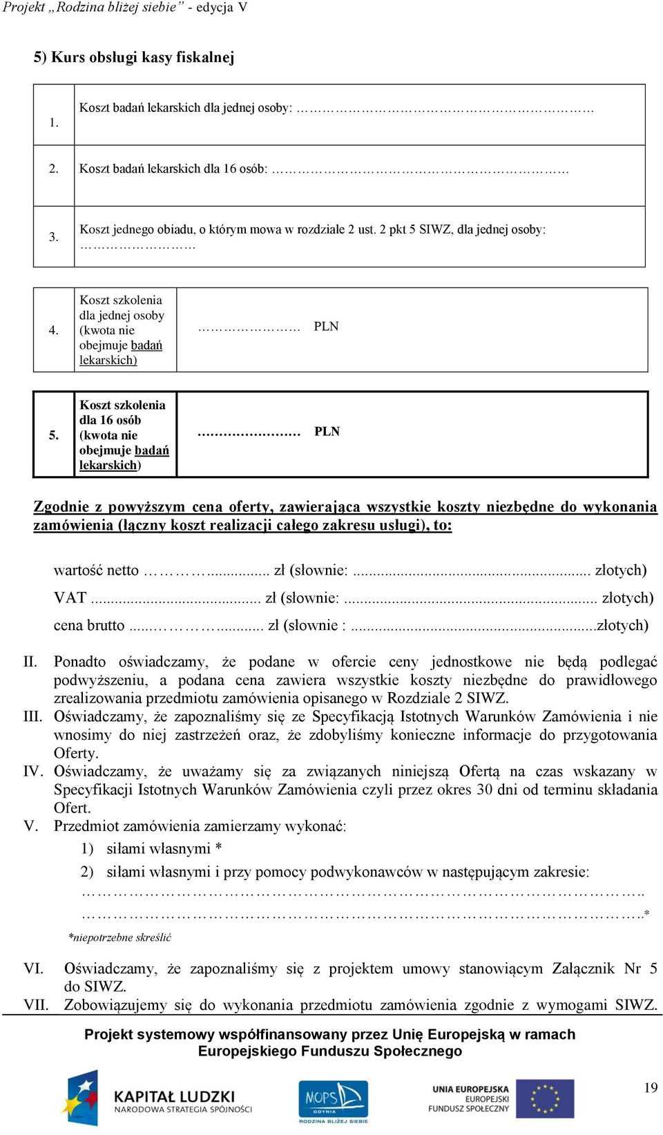 Koszt szkolenia dla 16 osób (kwota nie obejmuje badań lekarskich) PLN Zgodnie z powyższym cena oferty, zawierająca wszystkie koszty niezbędne do wykonania zamówienia (łączny koszt realizacji całego