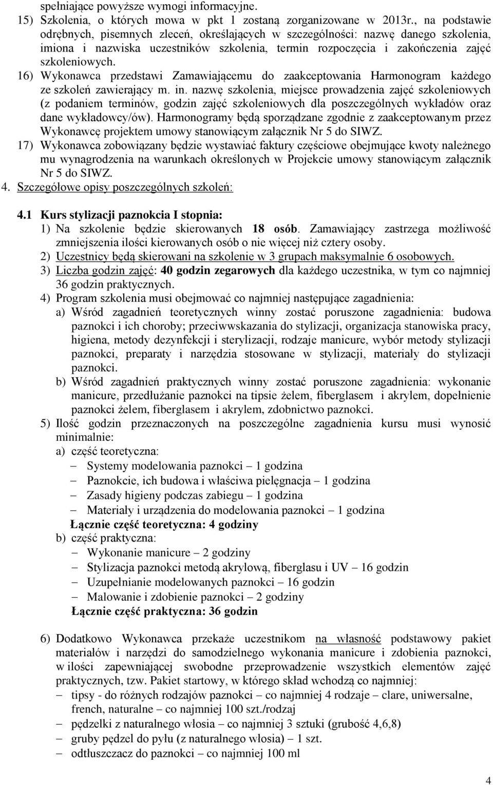 16) Wykonawca przedstawi Zamawiającemu do zaakceptowania Harmonogram każdego ze szkoleń zawierający m. in.