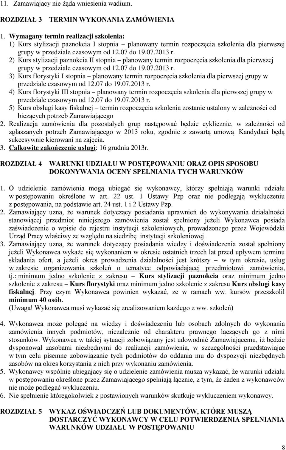 2) Kurs stylizacji paznokcia II stopnia planowany termin rozpoczęcia szkolenia dla pierwszej grupy w przedziale czasowym od 12.07 do 19.07.2013 r.