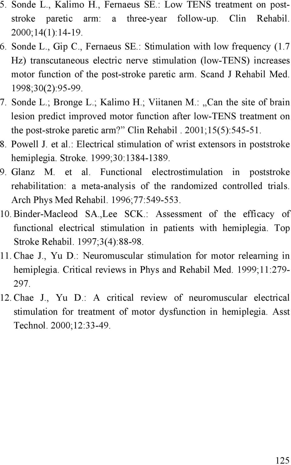 ; Viitanen M.: Can the site of brain lesion predict improved motor function after low-tens treatment on the post-stroke paretic arm? Clin Rehabil. 2001;15(5):545-51. 8. Powell J. et al.