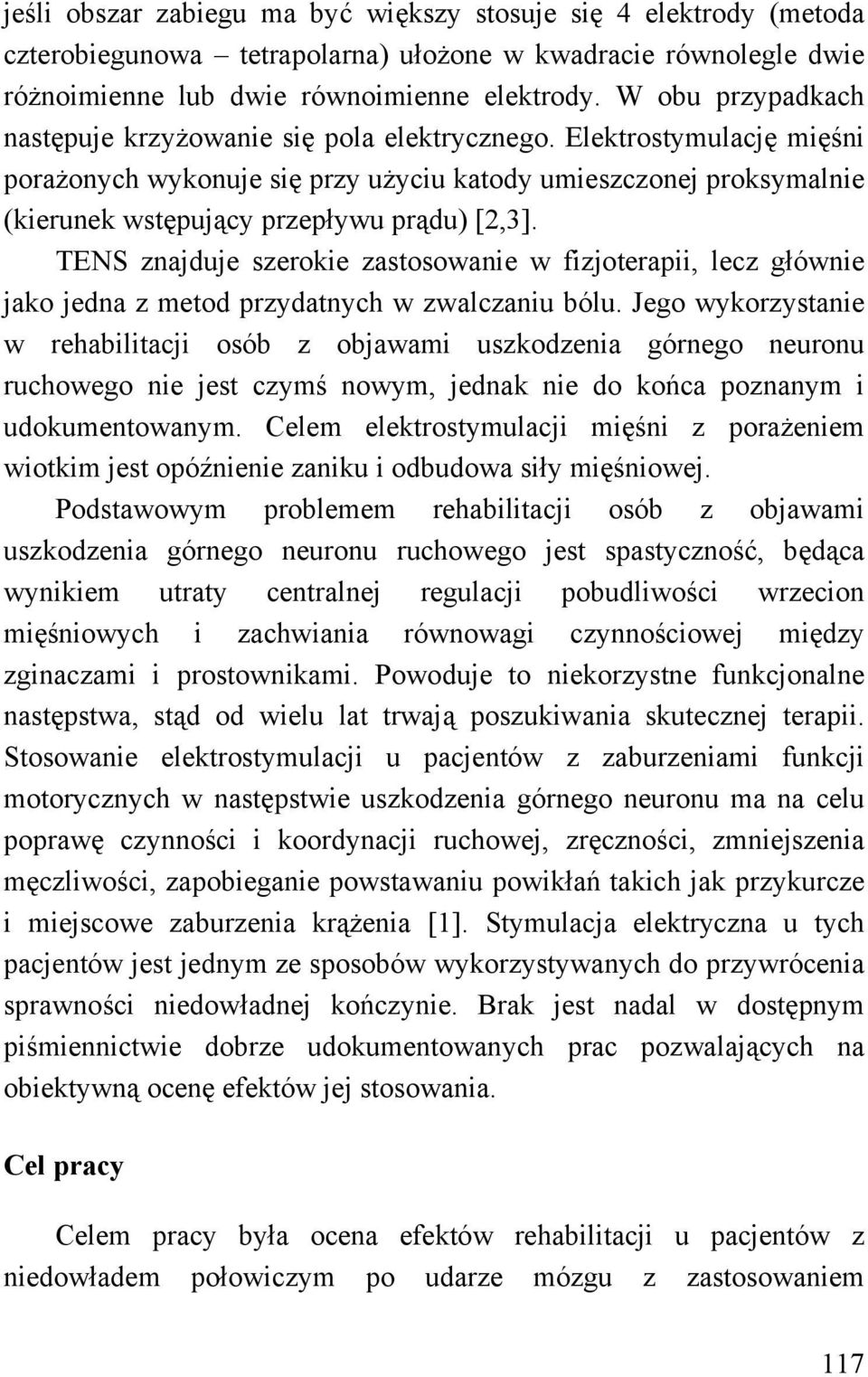 Elektrostymulację mięśni porażonych wykonuje się przy użyciu katody umieszczonej proksymalnie (kierunek wstępujący przepływu prądu) [2,3].