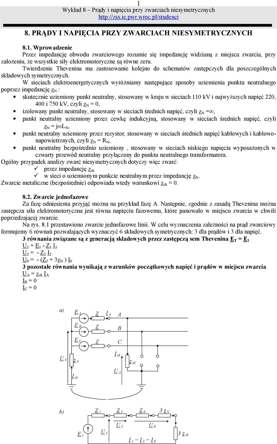 W sieciach elektroenergetycznych wyró$niamy nastpujce sposoby uziemienia punktu neutralnego poprzez impedancj z : skutecznie uziemiony punkt neutralny, stosowany w kraju w sieciach kv i najwy$szych