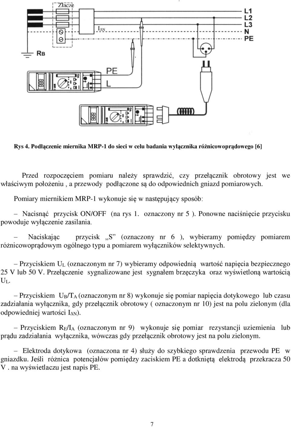 podłączone są do odpowiednich gniazd pomiarowych. Pomiary miernikiem MRP-1 wykonuje się w następujący sposób: Nacisnąć przycisk ON/OFF (na rys 1. oznaczony nr 5 ).