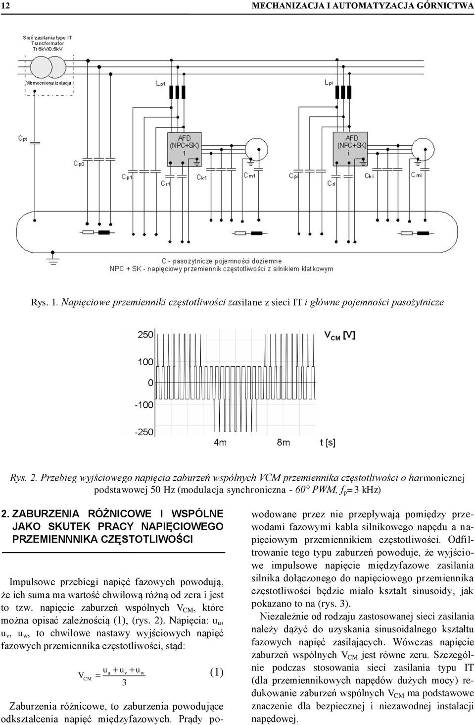 ZABURZENIA RÓŻNICOWE I WSPÓLNE JAKO SKUTEK PRACY NAPIĘCIOWEGO PRZEMIENNNIKA CZĘSTOTLIWOŚCI Impulsowe przebiegi napięć fazowych powodują, że ich suma ma wartość chwilową różną od zera i jest to tzw.