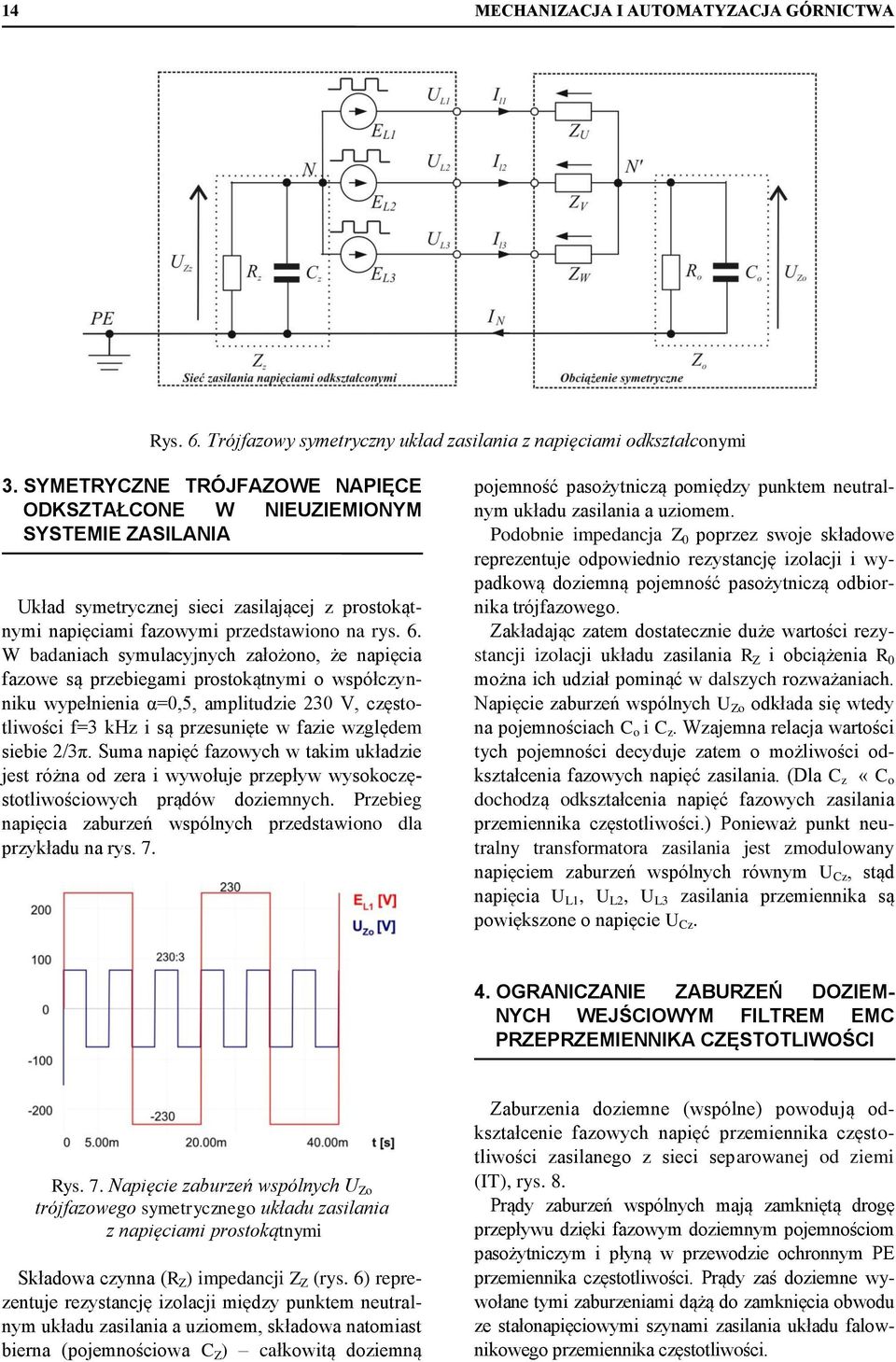 W badaniach symulacyjnych założono, że napięcia fazowe są przebiegami prostokątnymi o współczynniku wypełnienia α=0,5, amplitudzie 230 V, częstotliwości f=3 khz i są przesunięte w fazie względem