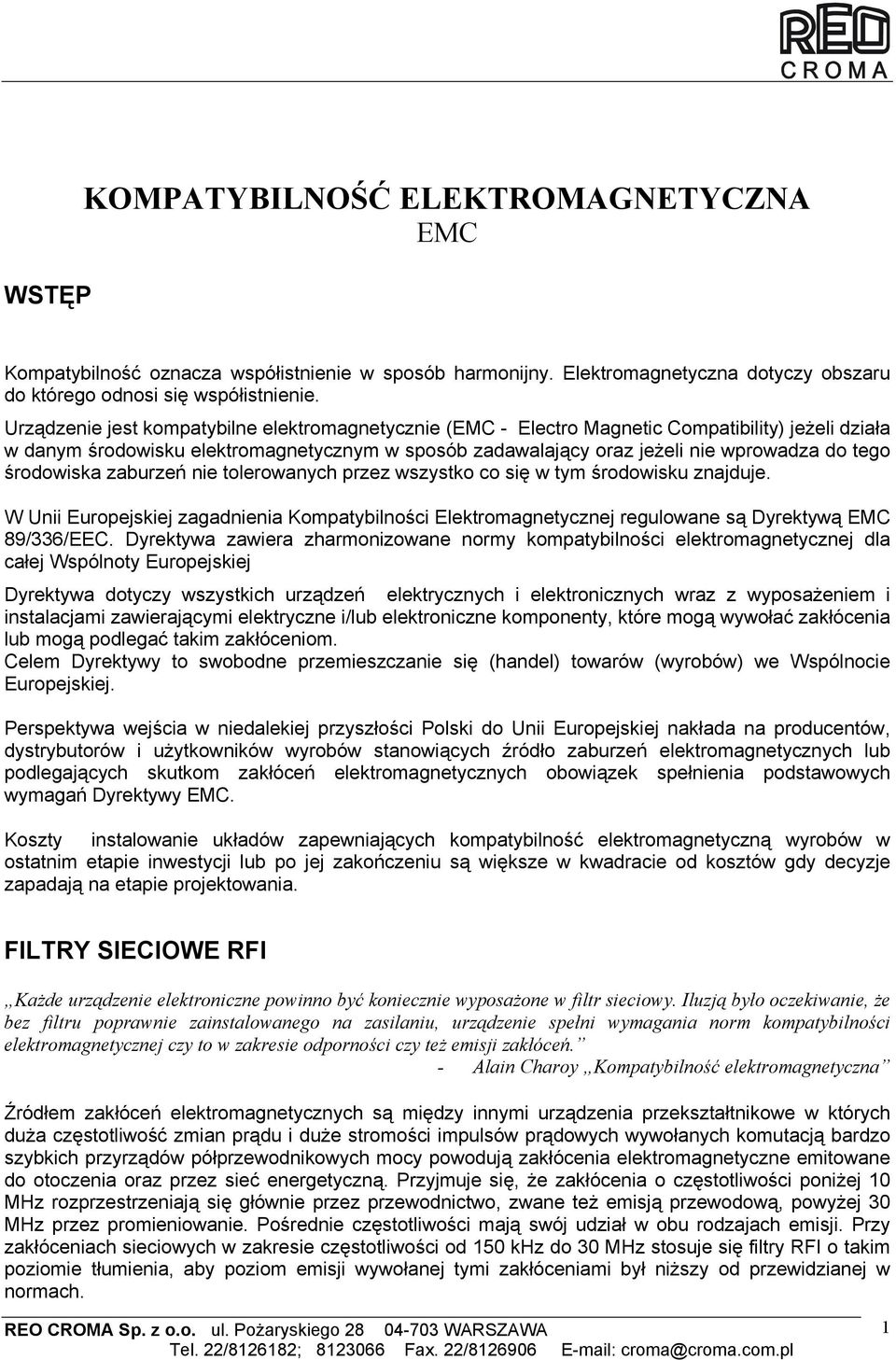 środowiska zaburzeń nie tolerowanych przez wszystko co się w tym środowisku znajduje. W Unii Europejskiej zagadnienia Kompatybilności Elektromagnetycznej regulowane są Dyrektywą EMC 89/336/EEC.