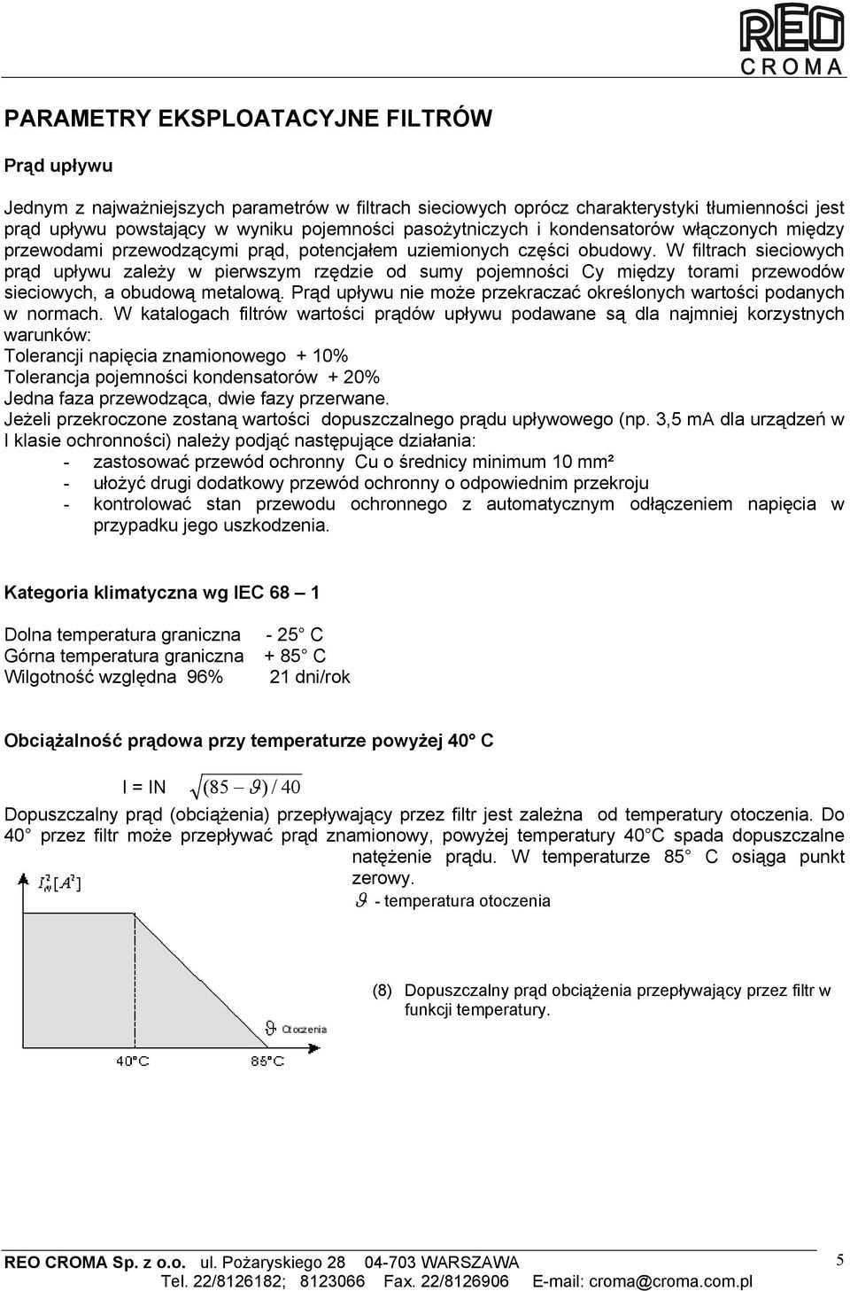 W filtrach sieciowych prąd upływu zależy w pierwszym rzędzie od sumy pojemności Cy między torami przewodów sieciowych, a obudową metalową.