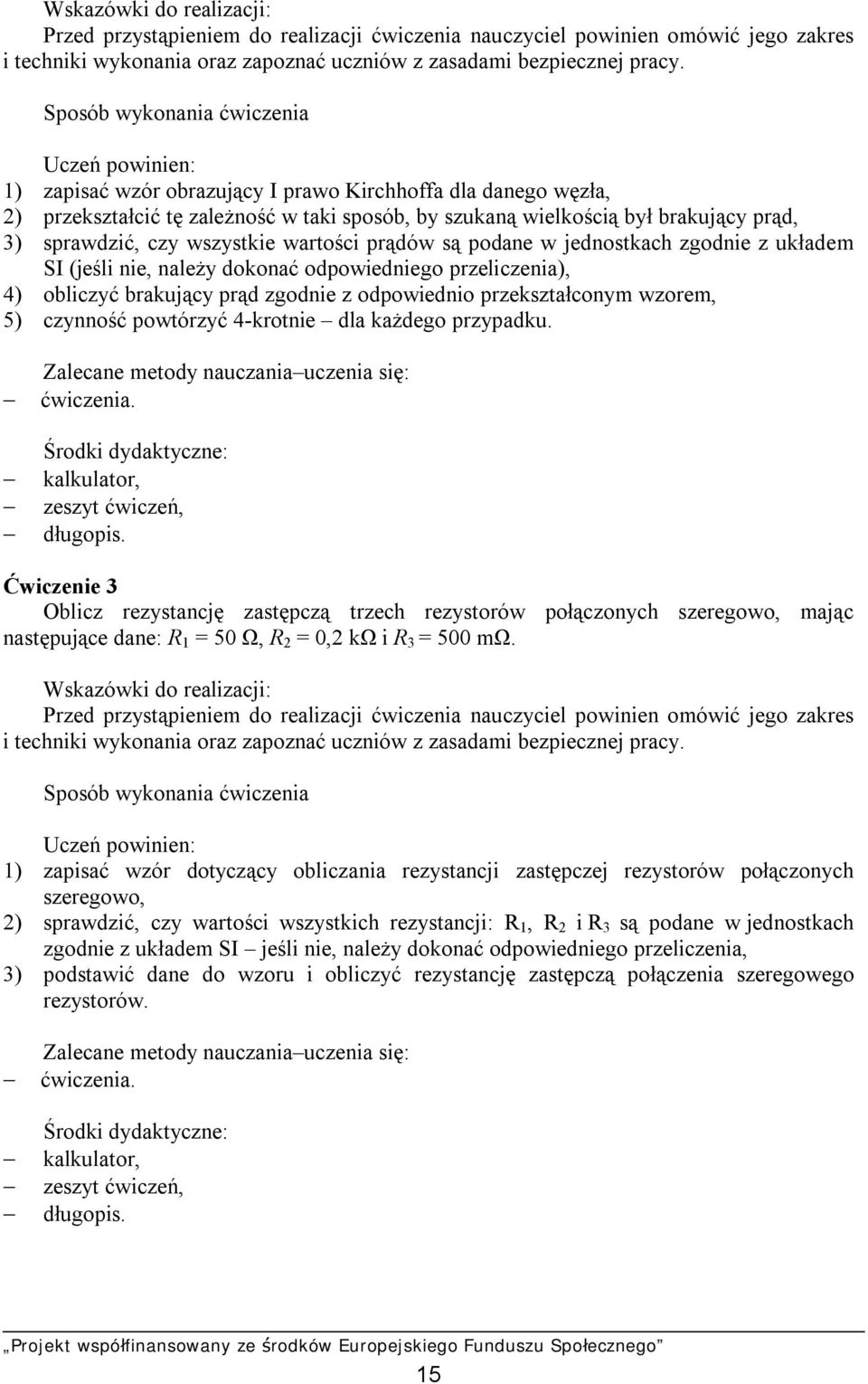 sprawdzić, czy wszystkie wartości prądów są podane w jednostkach zgodnie z układem SI (jeśli nie, należy dokonać odpowiedniego przeliczenia), 4) obliczyć brakujący prąd zgodnie z odpowiednio