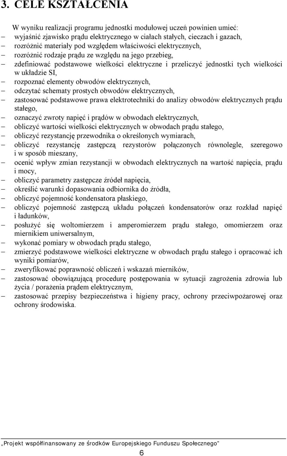 obwodów elektrycznych, odczytać schematy prostych obwodów elektrycznych, zastosować podstawowe prawa elektrotechniki do analizy obwodów elektrycznych prądu stałego, oznaczyć zwroty napięć i prądów w