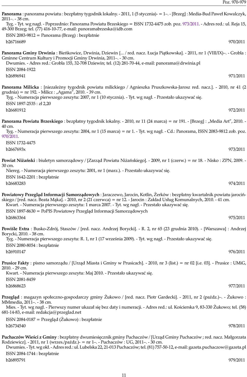 com ISSN 2083-9812 = Panorama (Brzeg) : bezpłatnie b26716689 970/2011 Panorama Gminy Drwinia : Bieńkowice, Drwinia, Dziewin [... / red. nacz. Łucja Piątkowska]. - 2011, nr 1 (VIII/IX).
