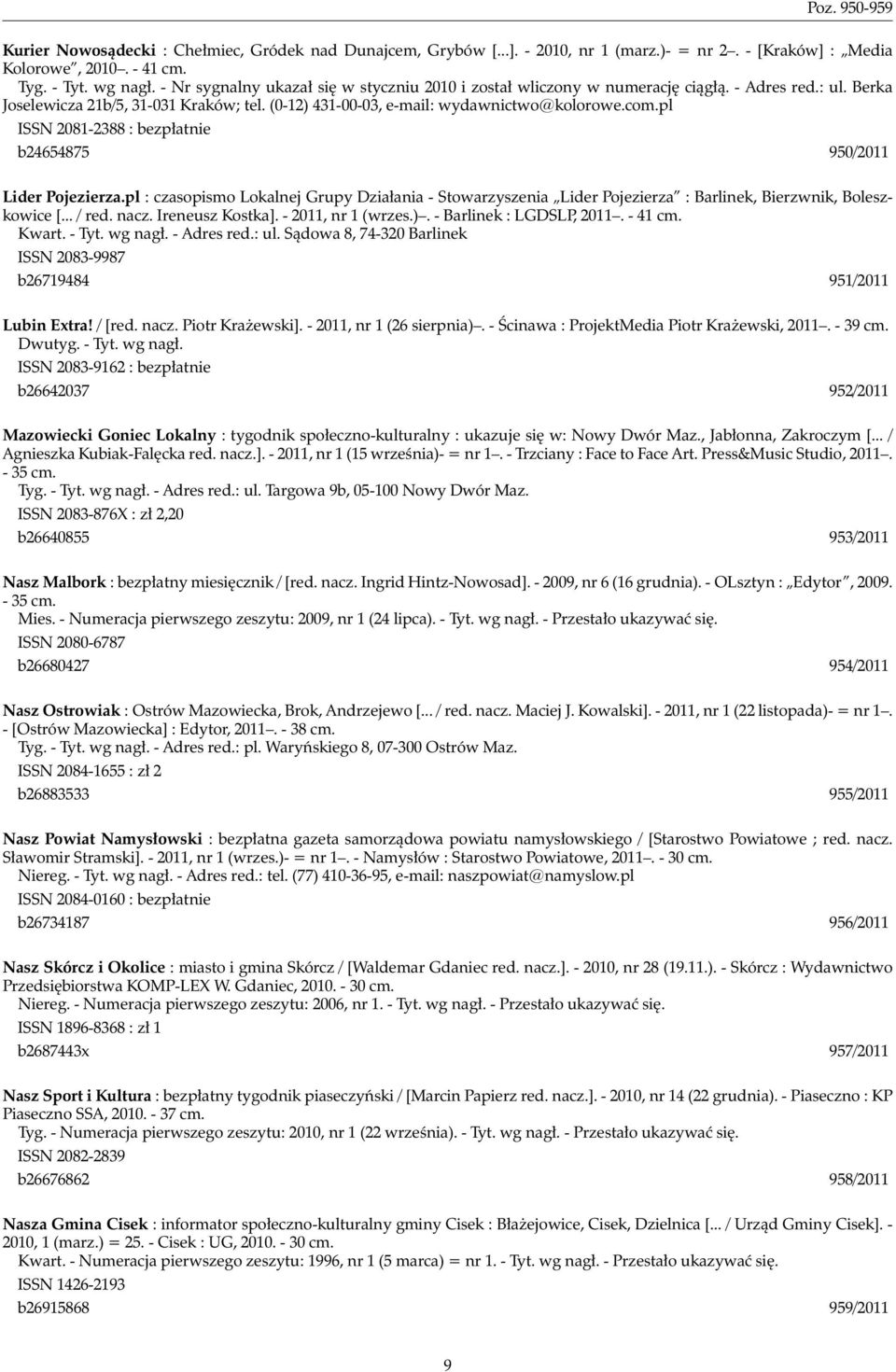 pl ISSN 2081-2388 : bezpłatnie b24654875 950/2011 Lider Pojezierza.pl : czasopismo Lokalnej Grupy Działania - Stowarzyszenia Lider Pojezierza : Barlinek, Bierzwnik, Boleszkowice [... / red. nacz.