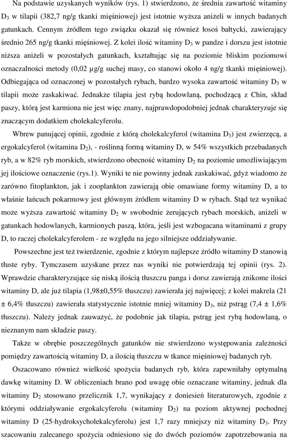 Z kolei ilość witaminy D 3 w pandze i dorszu jest istotnie niższa aniżeli w pozostałych gatunkach, kształtując się na poziomie bliskim poziomowi oznaczalności metody (0,02 µg/g suchej masy, co