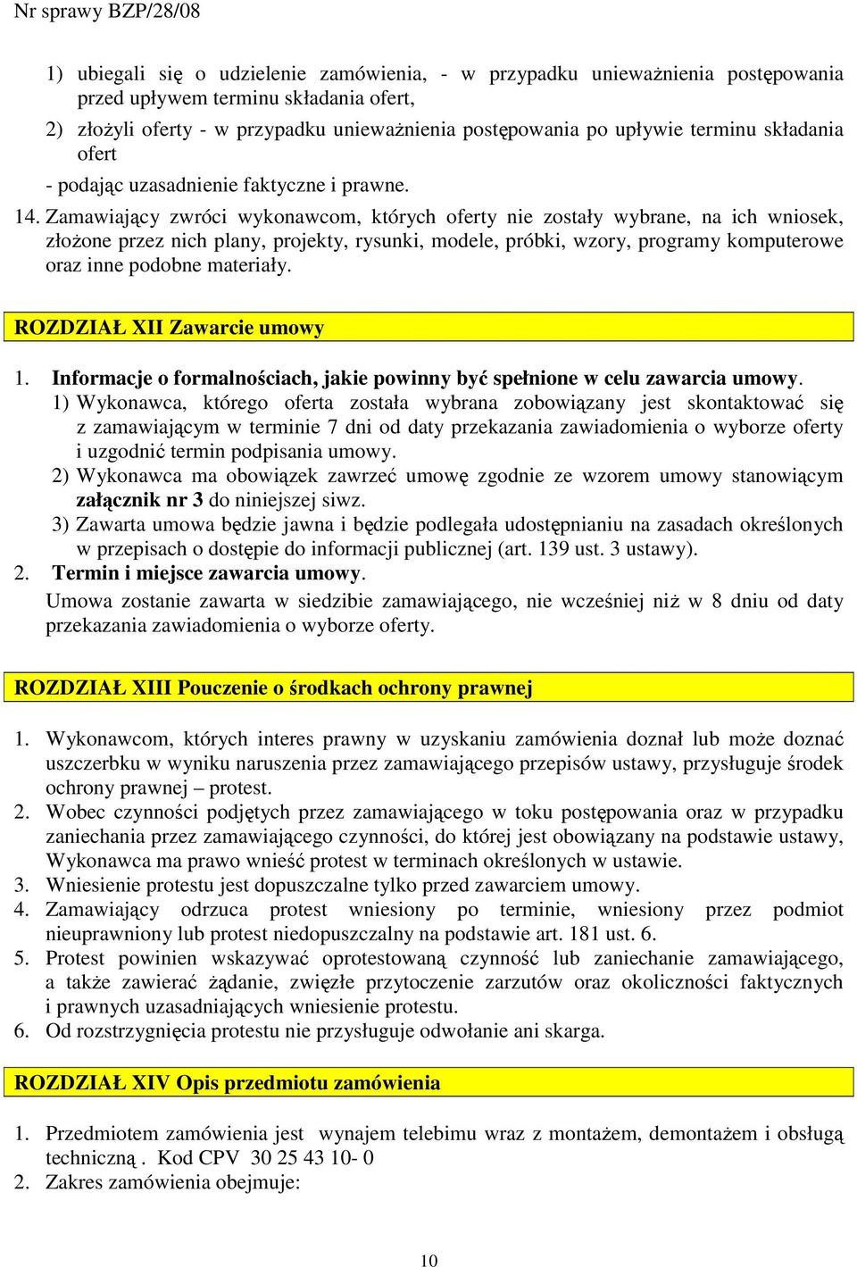 Zamawiający zwróci wykonawcom, których oferty nie zostały wybrane, na ich wniosek, złoŝone przez nich plany, projekty, rysunki, modele, próbki, wzory, programy komputerowe oraz inne podobne materiały.