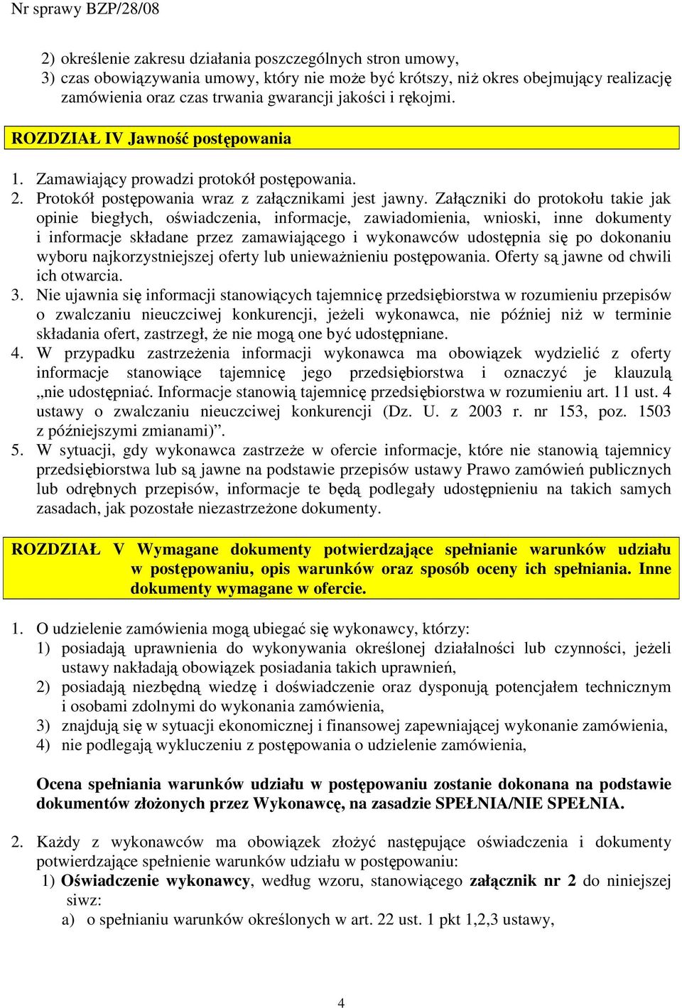 Załączniki do protokołu takie jak opinie biegłych, oświadczenia, informacje, zawiadomienia, wnioski, inne dokumenty i informacje składane przez zamawiającego i wykonawców udostępnia się po dokonaniu