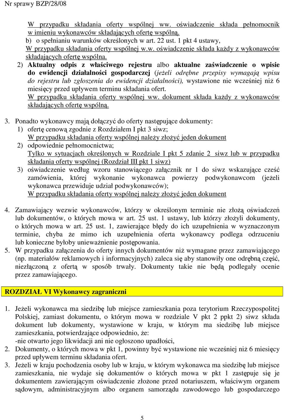 2) Aktualny odpis z właściwego rejestru albo aktualne zaświadczenie o wpisie do ewidencji działalności gospodarczej (jeŝeli odrębne przepisy wymagają wpisu do rejestru lub zgłoszenia do ewidencji