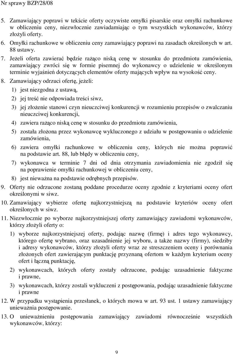 JeŜeli oferta zawierać będzie raŝąco niską cenę w stosunku do przedmiotu zamówienia, zamawiający zwróci się w formie pisemnej do wykonawcy o udzielenie w określonym terminie wyjaśnień dotyczących