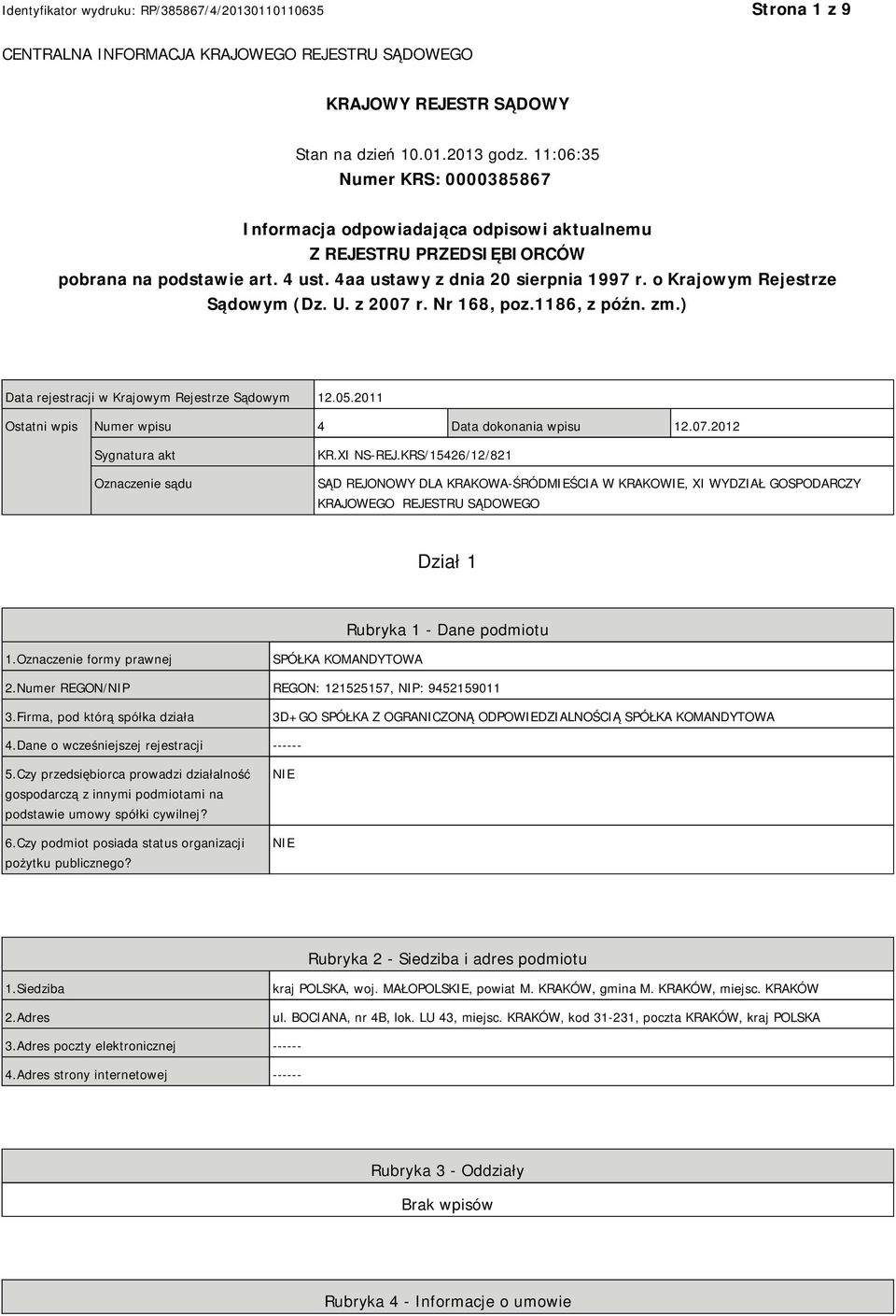 o Krajowym Rejestrze Sądowym (Dz. U. z 2007 r. Nr 168, poz.1186, z późn. zm.) Data rejestracji w Krajowym Rejestrze Sądowym 12.05.2011 Ostatni wpis Numer wpisu 4 Data dokonania wpisu 12.07.2012 Sygnatura akt Oznaczenie sądu KR.