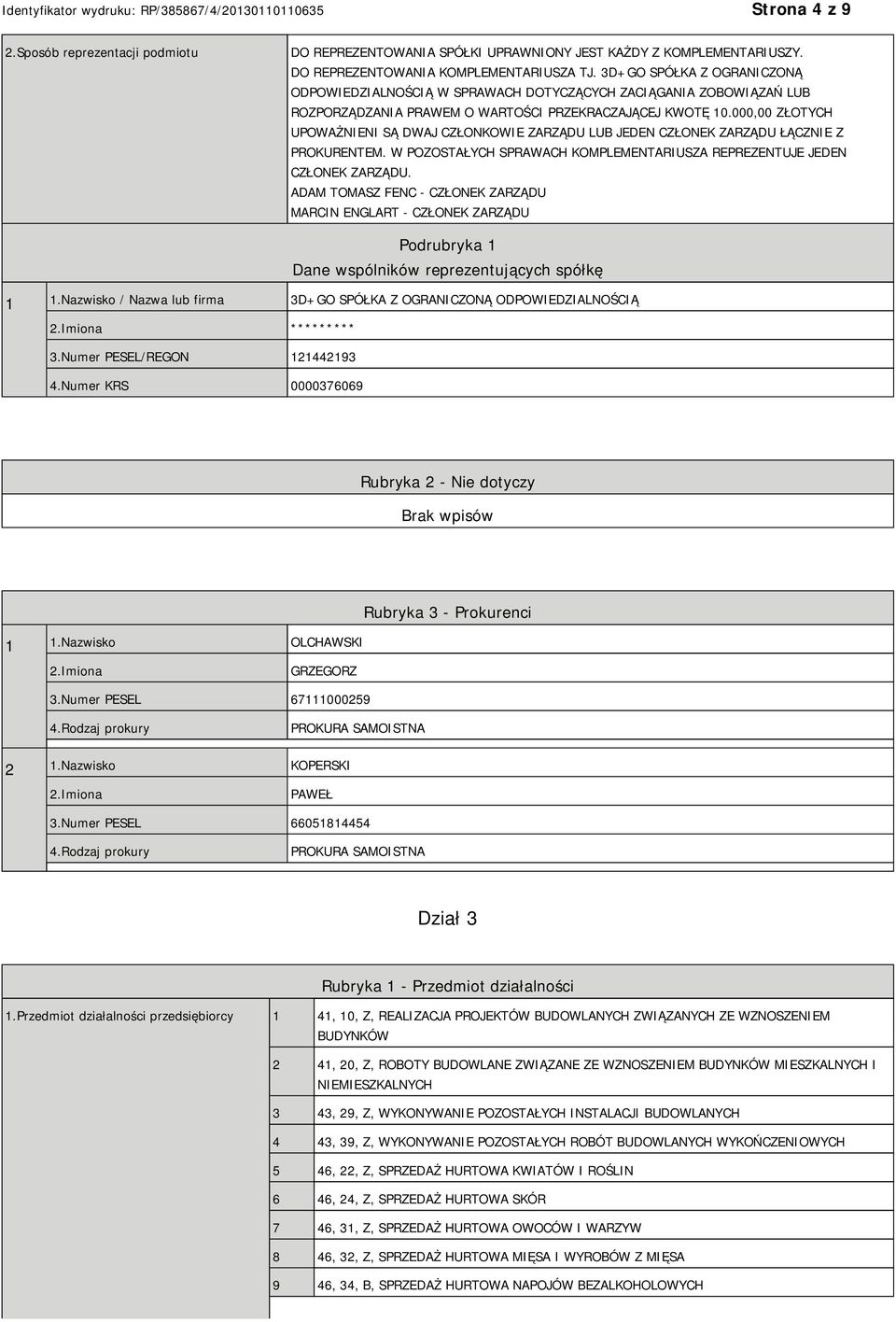 000,00 ZŁOTYCH UPOWAŻNI SĄ DWAJ CZŁONKOWIE ZARZĄDU LUB JEDEN CZŁONEK ZARZĄDU ŁĄCZ Z PROKURENTEM. W POZOSTAŁYCH SPRAWACH KOMPLEMENTARIUSZA REPREZENTUJE JEDEN CZŁONEK ZARZĄDU.