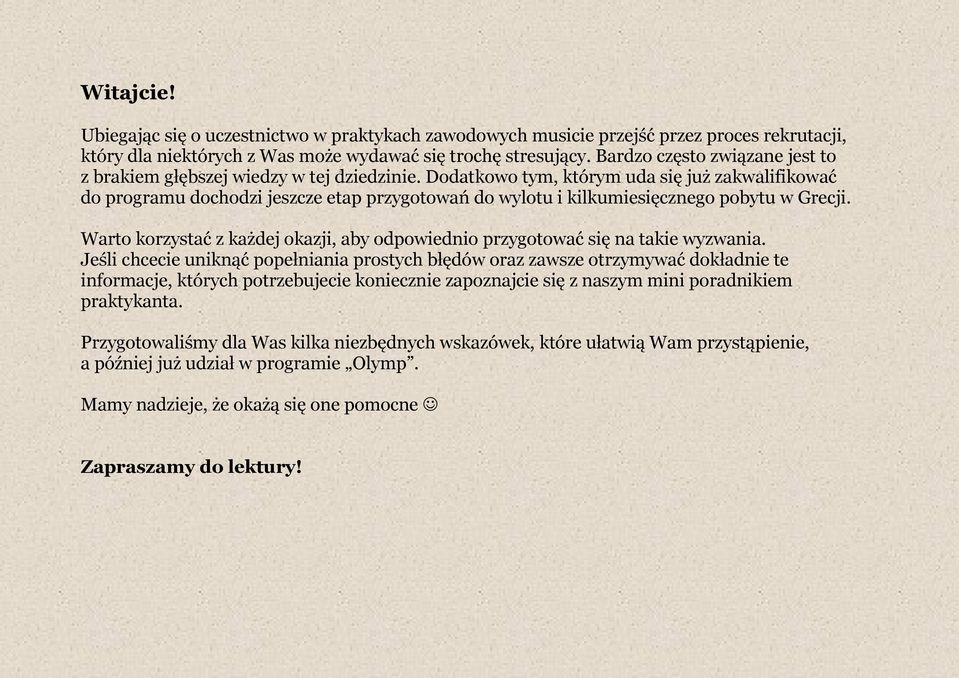 Dodatkowo tym, którym uda się już zakwalifikować do programu dochodzi jeszcze etap przygotowań do wylotu i kilkumiesięcznego pobytu w Grecji.