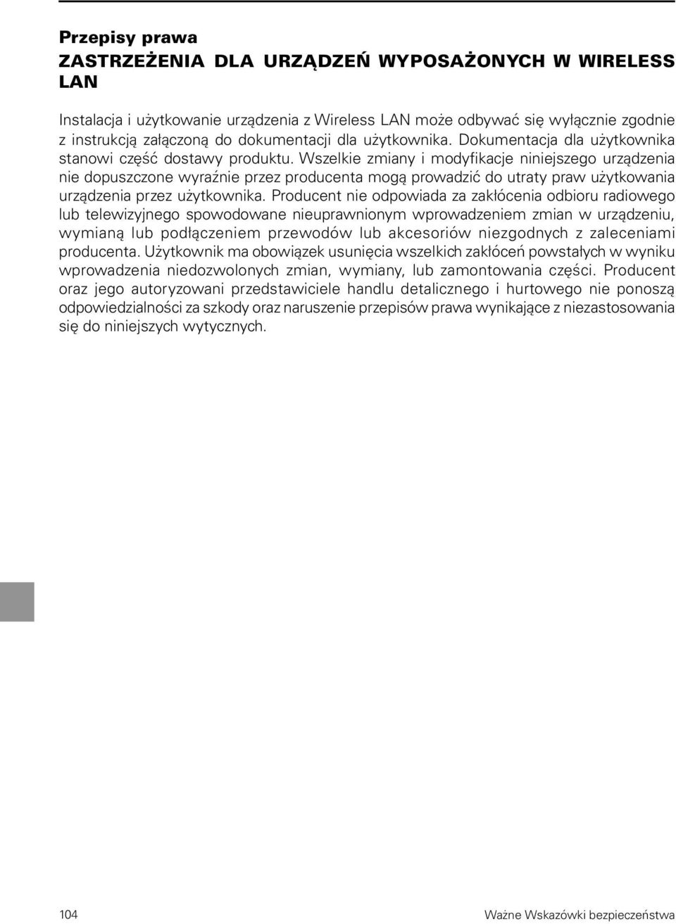 Wszelkie zmiany i modyfikacje niniejszego urządzenia nie dopuszczone wyraźnie przez producenta mogą prowadzić do utraty praw użytkowania urządzenia przez użytkownika.