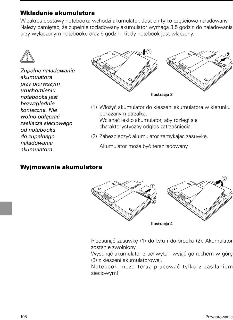 Zupełne naładowanie akumulatora przy pierwszym uruchomieniu notebooka jest bezwzględnie konieczne. Nie wolno odłączać zasilacza sieciowego od notebooka do zupełnego naładowania akumulatora.