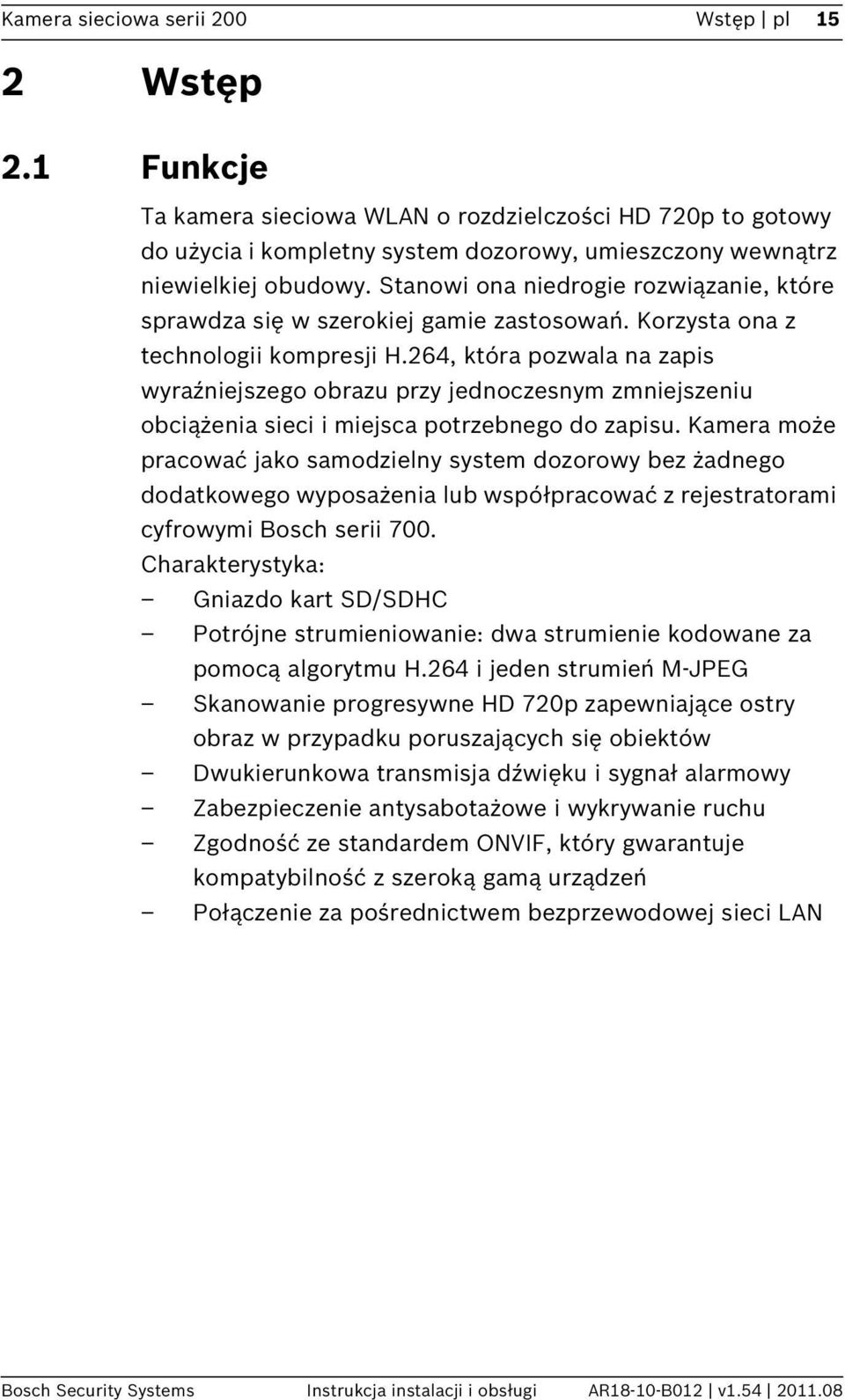 264, która pozwala na zapis wyraźniejszego obrazu przy jednoczesnym zmniejszeniu obciążenia sieci i miejsca potrzebnego do zapisu.