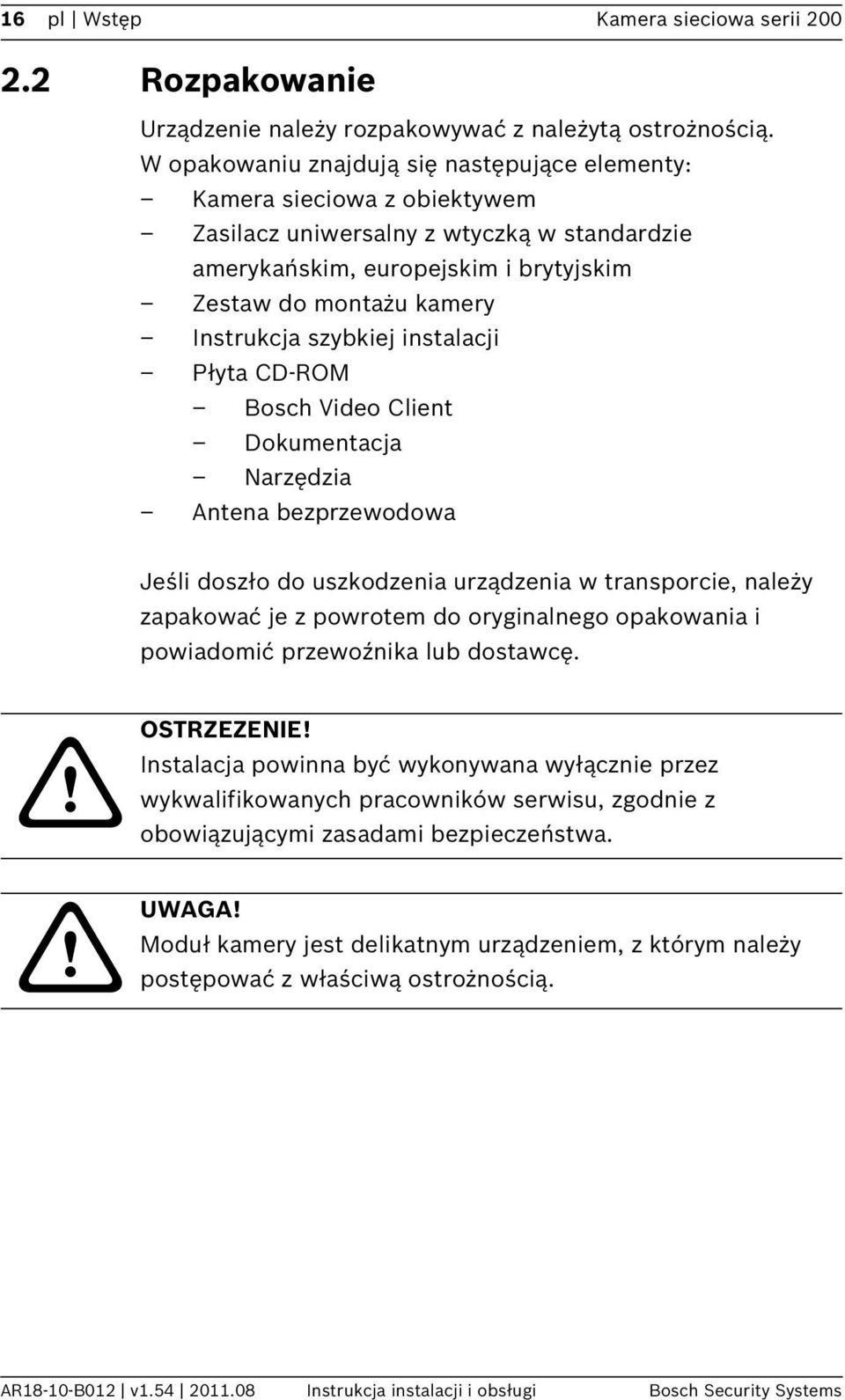 szybkiej instalacji Płyta CD-ROM Bosch Video Client Dokumentacja Narzędzia Antena bezprzewodowa Jeśli doszło do uszkodzenia urządzenia w transporcie, należy zapakować je z powrotem do oryginalnego