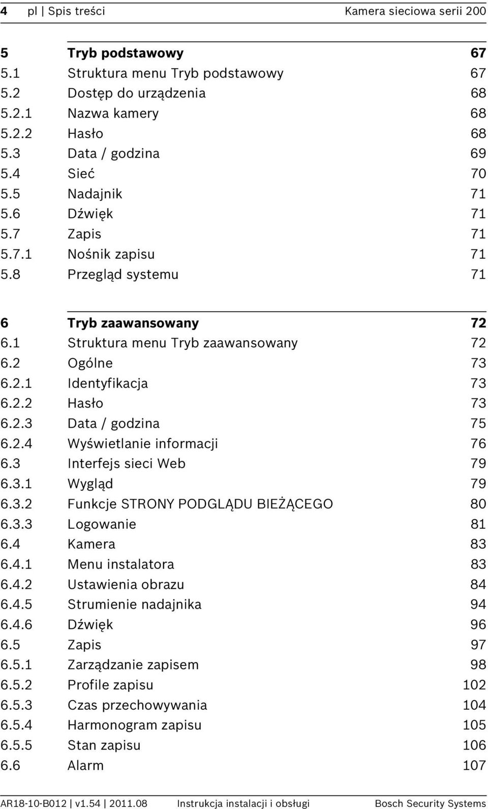 2.2 Hasło 73 6.2.3 Data / godzina 75 6.2.4 Wyświetlanie informacji 76 6.3 Interfejs sieci Web 79 6.3.1 Wygląd 79 6.3.2 Funkcje STRONY PODGLĄDU BIEŻĄCEGO 80 6.3.3 Logowanie 81 6.4 Kamera 83 6.4.1 Menu instalatora 83 6.