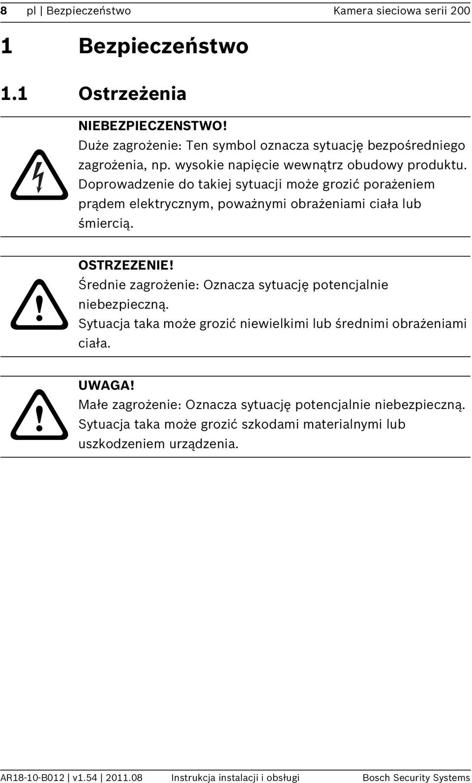 Średnie zagrożenie: Oznacza sytuację potencjalnie niebezpieczną. Sytuacja taka może grozić niewielkimi lub średnimi obrażeniami ciała. UWAGA!