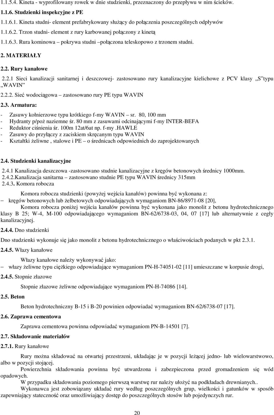 2.2. Sieć wodociągowa zastosowano rury PE typu WAVIN 2.3. Armatura: - Zasuwy kołnierzowe typu krótkiego f-my WAVIN sr. 80, 100 mm - Hydranty p/poż naziemne śr.