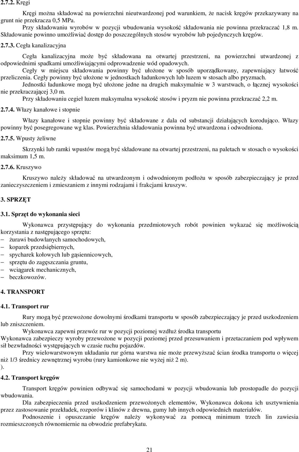 Cegła kanalizacyjna Cegła kanalizacyjna może być składowana na otwartej przestrzeni, na powierzchni utwardzonej z odpowiednimi spadkami umożliwiającymi odprowadzenie wód opadowych.