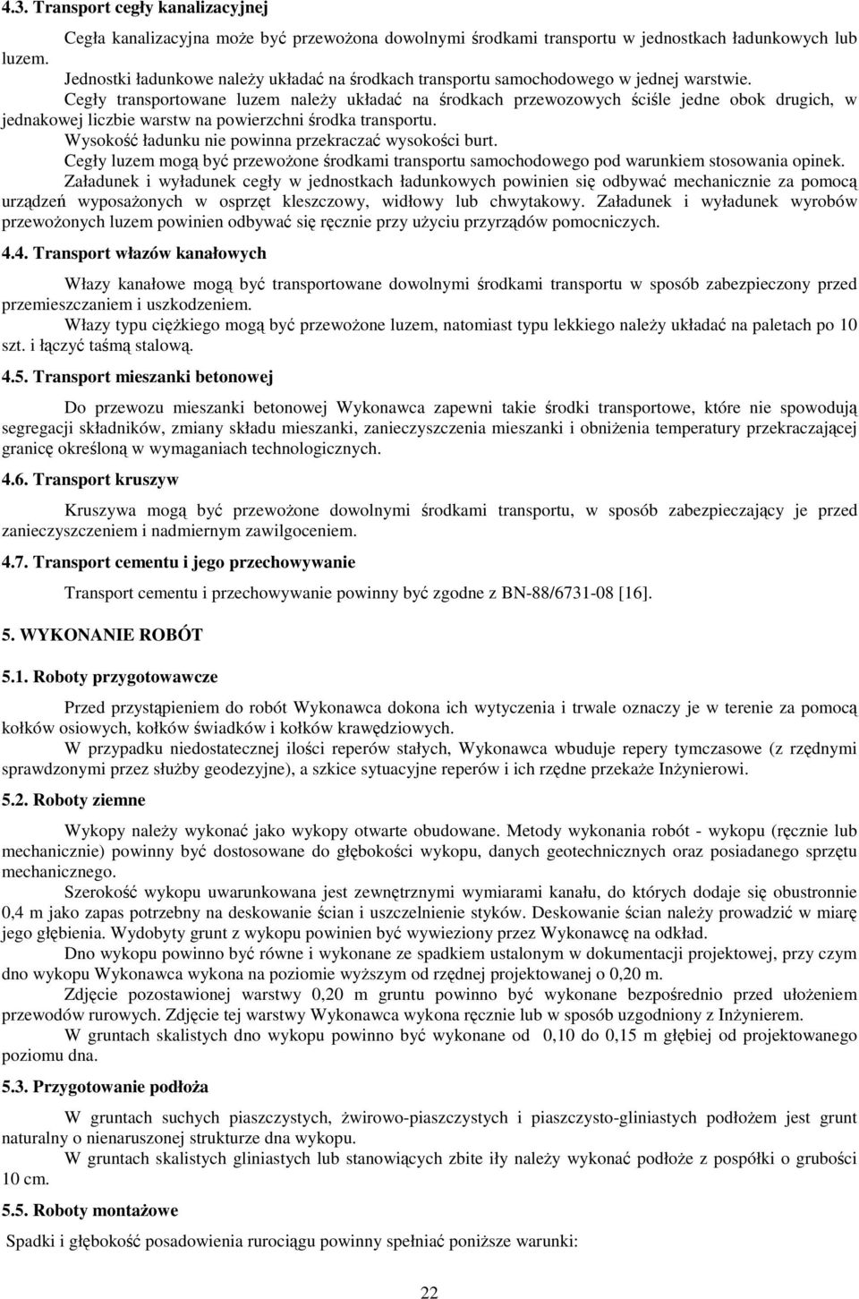 Cegły transportowane luzem należy układać na środkach przewozowych ściśle jedne obok drugich, w jednakowej liczbie warstw na powierzchni środka transportu.