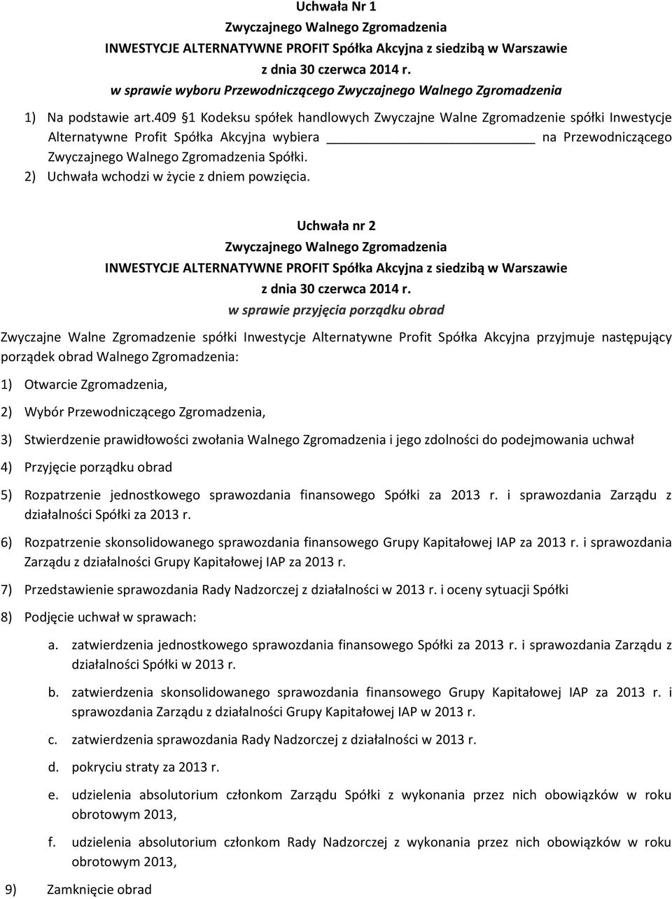 Uchwała nr 2 w sprawie przyjęcia porządku obrad Zwyczajne Walne Zgromadzenie spółki Inwestycje Alternatywne Profit Spółka Akcyjna przyjmuje następujący porządek obrad Walnego Zgromadzenia: 1)