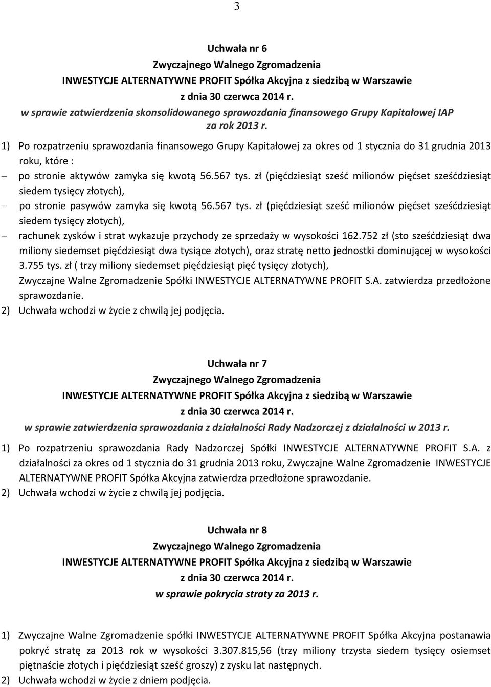 zł (pięćdziesiąt sześć milionów pięćset sześćdziesiąt siedem tysięcy złotych), po stronie pasywów zamyka się kwotą 56.567 tys.