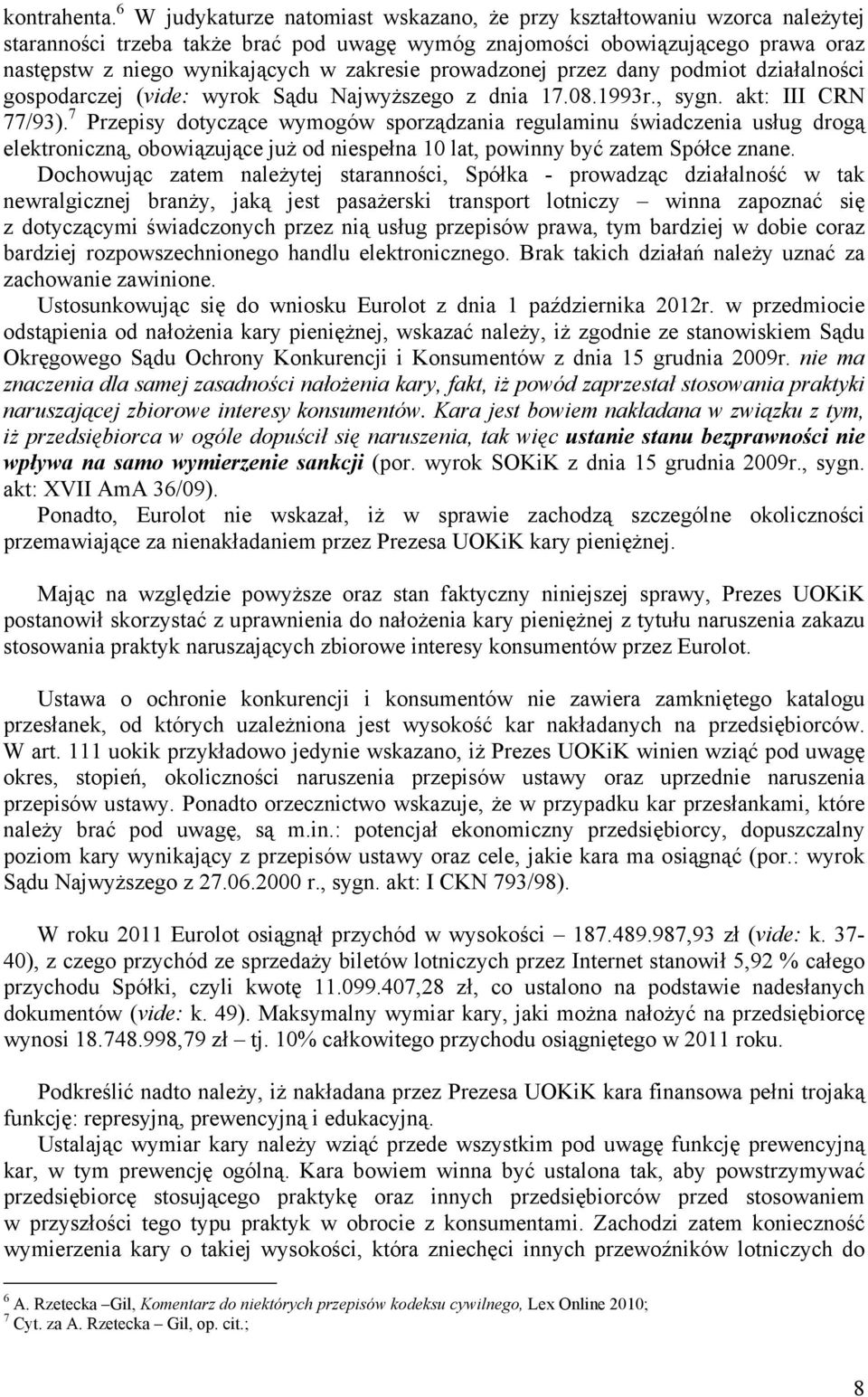 prowadzonej przez dany podmiot działalności gospodarczej (vide: wyrok Sądu Najwyższego z dnia 17.08.1993r., sygn. akt: III CRN 77/93).