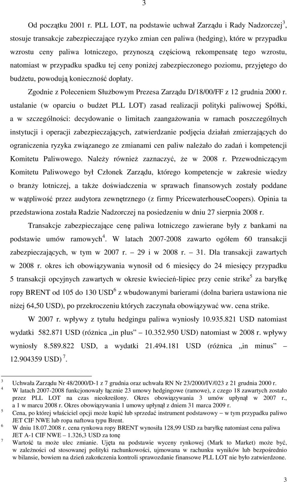 rekompensatę tego wzrostu, natomiast w przypadku spadku tej ceny poniŝej zabezpieczonego poziomu, przyjętego do budŝetu, powodują konieczność dopłaty.