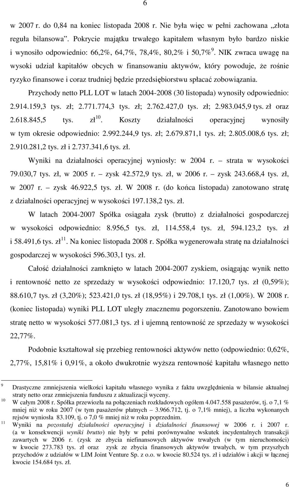 NIK zwraca uwagę na wysoki udział kapitałów obcych w finansowaniu aktywów, który powoduje, Ŝe rośnie ryzyko finansowe i coraz trudniej będzie przedsiębiorstwu spłacać zobowiązania.