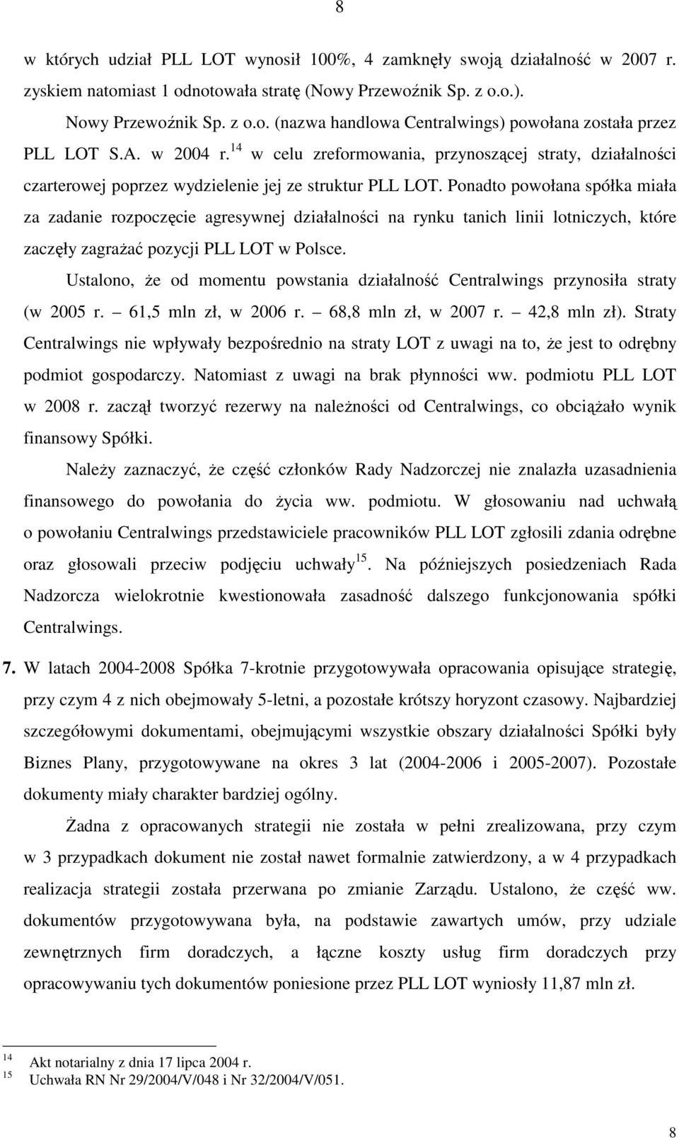 Ponadto powołana spółka miała za zadanie rozpoczęcie agresywnej działalności na rynku tanich linii lotniczych, które zaczęły zagraŝać pozycji PLL LOT w Polsce.