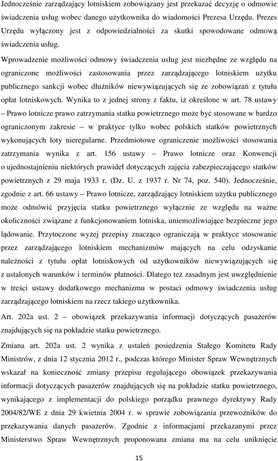 Wprowadzenie możliwości odmowy świadczenia usług jest niezbędne ze względu na ograniczone możliwości zastosowania przez zarządzającego lotniskiem użytku publicznego sankcji wobec dłużników